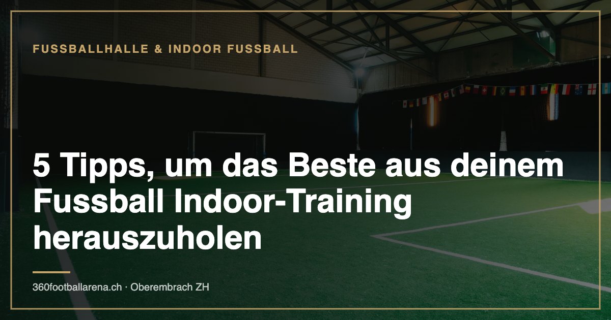 5 Tipps, um das Beste aus deinem Fussball Indoor-Training herauszuholen