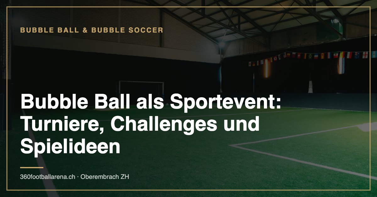 Bubble Ball als Sportevent: Turniere, Challenges und Spielideen