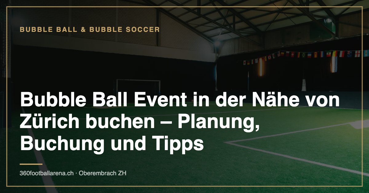 Bubble Ball Event in der Nähe von Zürich buchen – Planung, Buchung und Tipps