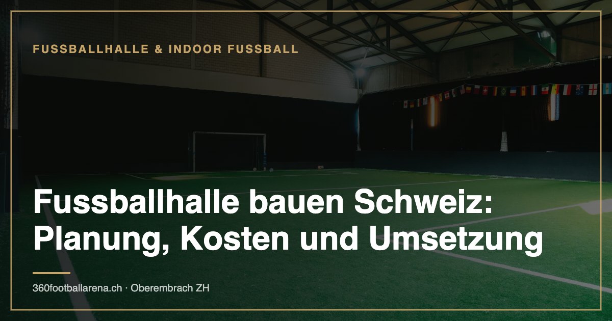 Building a football hall in Switzerland: planning, costs and implementation