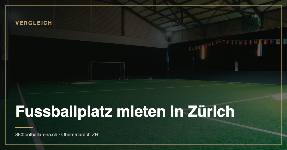 Fussballplatz mieten in Zürich: Halle, Kunstrasen oder Freiplatz?