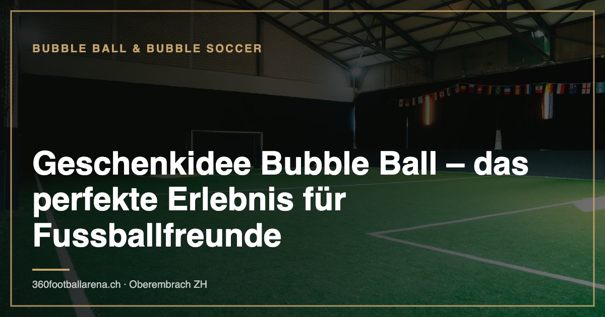 Geschenkidee Bubble Ball – das perfekte Erlebnis für Fussballfreunde