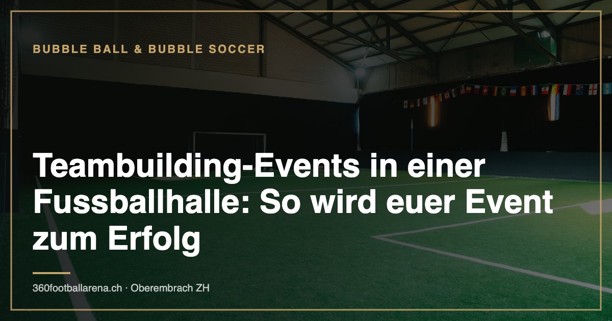 Teambuilding-Events in einer Fussballhalle: So wird euer Event zum Erfolg