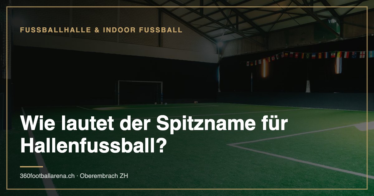 Wie lautet der Spitzname für Hallenfussball?